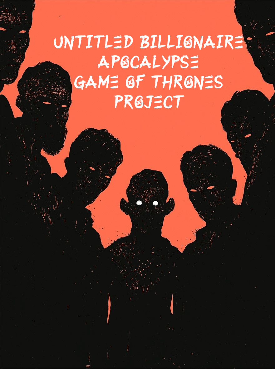 Untitled Billionaire Apocalypse Game of Thrones Project